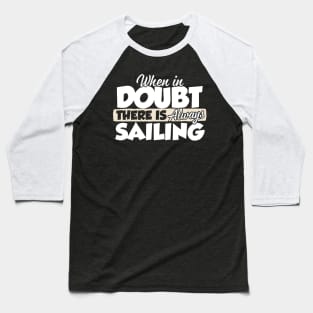 When In Doubt There Is Always Sailing Baseball T-Shirt